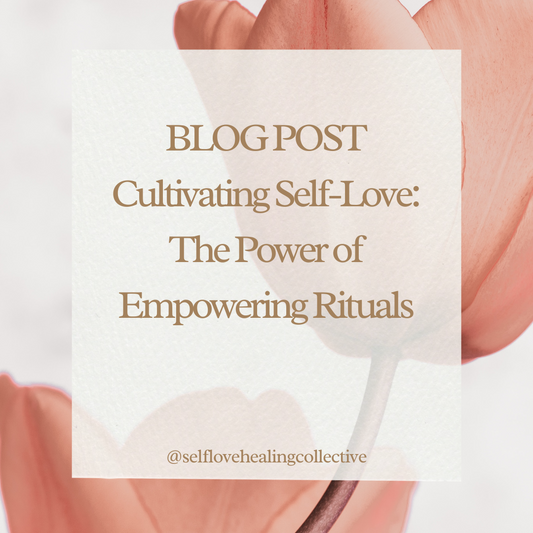 Cultivating Self-Love: The Power of Empowering Rituals